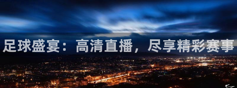 足球盛宴：高清直播，尽享精彩赛事