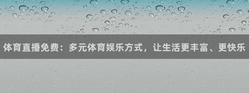 体育直播免费：多元体育娱乐方式，让生活更丰富、更快乐