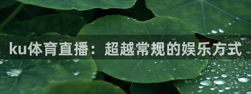 ku体育直播：超越常规的娱乐方式