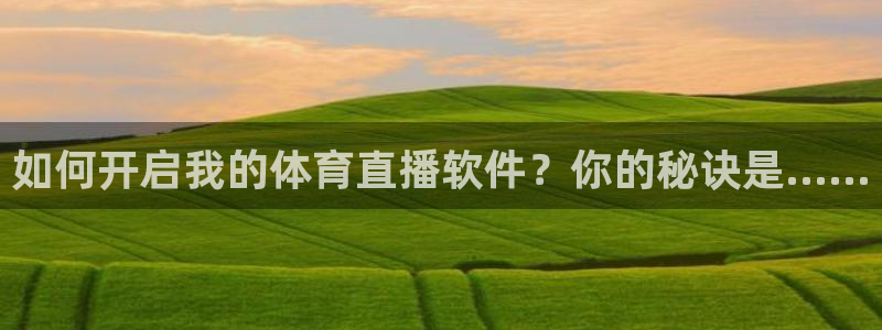如何开启我的体育直播软件？你的秘诀是……